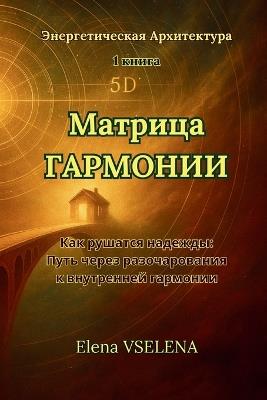 МАТРИЦА ГАРМОНИИ: Как рушатся надежды Путь через разочаров&#1072 - Elena Vselena - cover