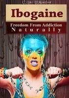 Ibogaine - Freedom from Addiction Naturally - She D'Montford - cover