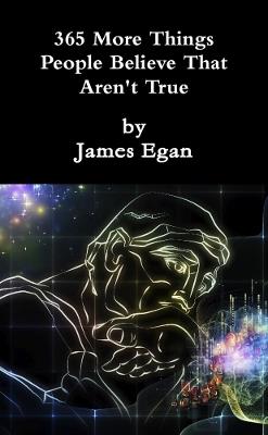 365 More Things People Believe That Aren't True - James Egan - cover