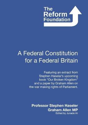 A Federal Constitution for a Federal Britain - Graham Allen,Junade Ali,Stephen Haseler - cover