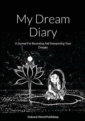 My Dream Diary: A Journal For Recording And Interpreting Your Dreams - Dubreck World Publishing - cover