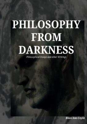 Philosophy from Darkness: Philosophical Essays and Other Writings - Ross Coyle - cover