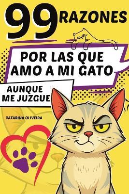 99 razones: por las que amo a mi gato... aunque me juzgue - Catarina Oliveira - cover