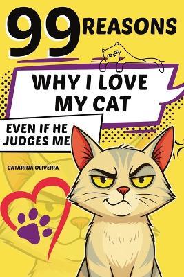 99 Reasons: Why I Love My Cat... Even If He Judges Me - Catarina Oliveira - cover