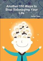 Another 150 Ways to Stop Sabotaging Your Life