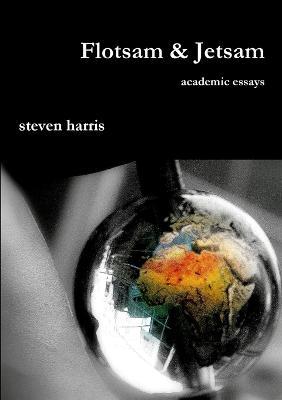 Flotsam & Jetsam: academic essays - Steven Harris - cover
