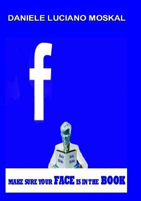Make sure your FACE is in the BOOK - Daniele Luciano Moskal - cover