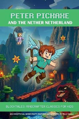 Peter Pickaxe and the Nether Netherland: An Unofficial Minecraft-Inspired Adventure - Tilly Quill - cover