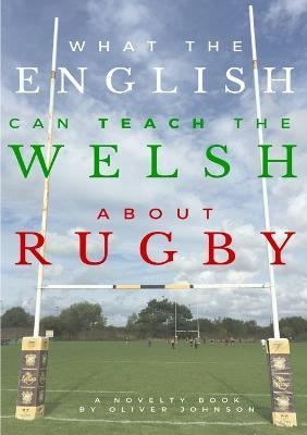 What the English Can Teach the Welsh About Rugby - Oliver Johnson - cover