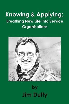 Knowing & Applying: Breathing New Life into Service Organisations - Jim Duffy - cover