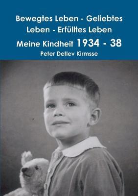 Bewegtes Leben - Geliebtes Leben - Erfulltes Leben Meine Kindheit 1934 - 38 - Peter Detlev Kirmsse - cover