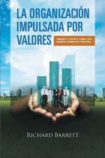 La Organizacion Impulsada Por Valores: Liberando El Potencial Humano Para Maximizar Rendimiento y Beneficios.
