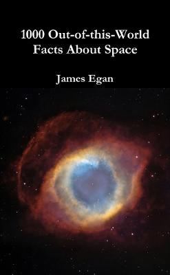1000 Out-of-this-World Facts About Space - James Egan - cover