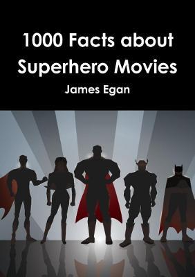 1000 Facts about Superhero Movies - James Egan - cover