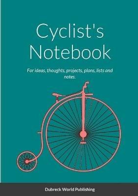 Cyclist's Notebook: For ideas, thoughts, projects, plans, lists and notes. - Dubreck World Publishing - cover