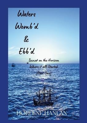 Waters Womb'd & Ebb'd: Sunset on the Horizon (Where it all Started) Part One - Horlene Hanlan - cover