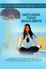 Nurturing Your Vagus Nerve: A Beginner's Guide to Promote Optimal Vagal Tone Through Nerve Stimulation to Manage Anxiety, Boost Emotional Well-being, Balance Hormones, and Enhance Digestive