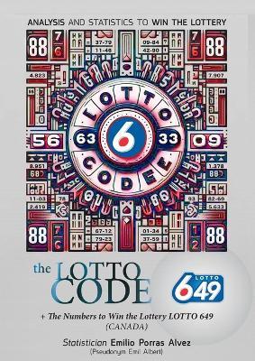 The Lotto Code, Analysis and Statistics to Win the Lottery + The Numbers to Win the Lottery LOTTO 649 (CANADA) - Emil Albert - cover