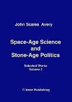 Space-Age Science and Stone-Age Politics - John Scales Avery - cover