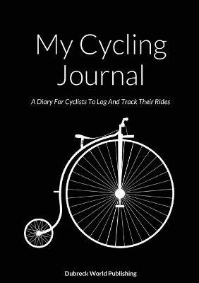 My Cycling Journal: A Diary For Cyclists To Log And Track Their Rides - Dubreck World Publishing - cover