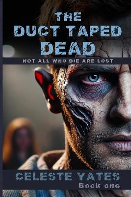 The Duct Taped Dead: Not All Who Die Are Lost - Celeste Yates - cover