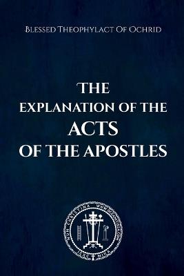 The Explanation of the Acts of the Apostles - Blessed Theophylact Of Ochrid,Nun Christina - cover