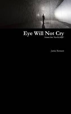 Eye Will Not Cry - Volume One - Jamie Bennett - cover