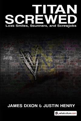 Titan Screwed: Lost Smiles, Stunners, and Screwjobs - James Dixon,Justin Henry,RD REYNOLDS - cover