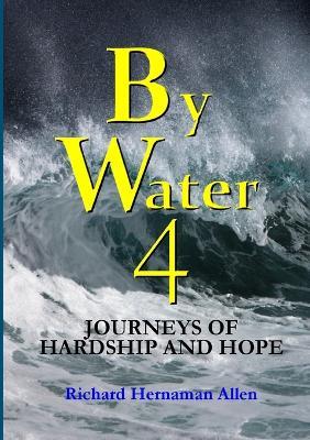 By Water 4: Journeys of Hardship and Hope - Richard Hernaman Allen - cover