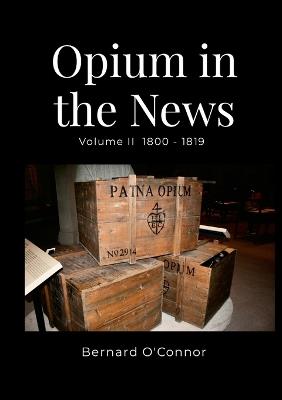 Opium in the News: Volume II 1800 - 1819 - Bernard O'Connor - cover