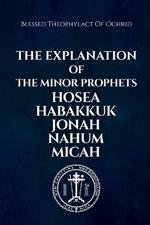 The Explanation of the Minor Prophets Hosea Habakkuk Jonah Nahum Micah