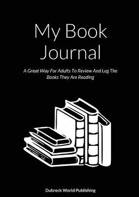 My Book Journal: A Great Way For Adults To Review And Log The Books They Are Reading - Dubreck World Publishing - cover