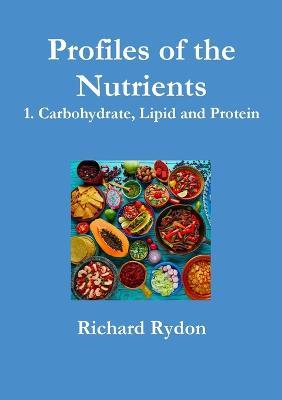 Profiles of the Nutrients - 1. Carbohydrate, Lipid and Protein - Richard Rydon - cover