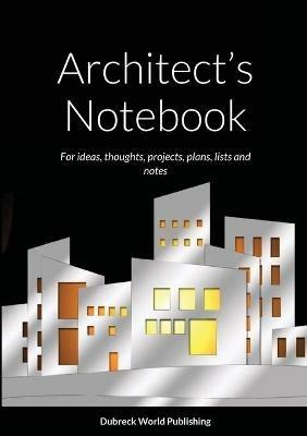 Architect's Notebook: For ideas, thoughts, projects, plans, lists and notes - Dubreck World Publishing - cover