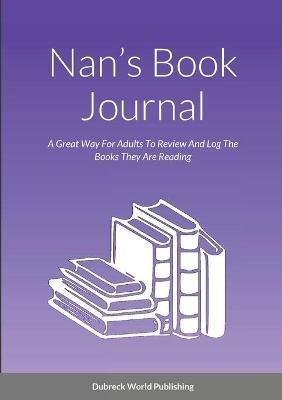 Nan's Book Journal: A Great Way For Adults To Review And Log The Books They Are Reading - Dubreck World Publishing - cover