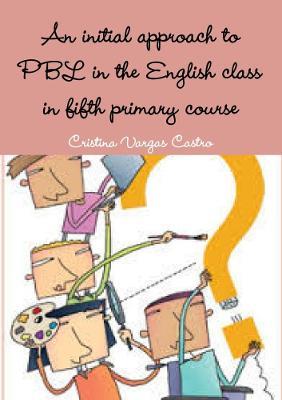 An initial approach to PBL in the English class in fifth primary course - Cristina Vargas Castro - cover