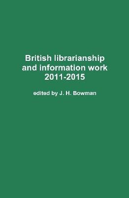 British Librarianship and Information Work 2011-2015 - J. H. Bowman - cover