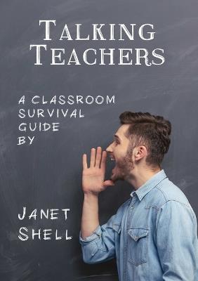 Talking Teachers - A Classroom Survival Guide - Janet Shell - cover