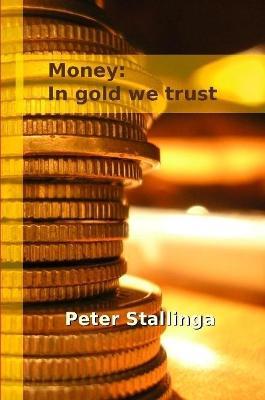 Money: In gold we trust - Peter Stallinga - cover