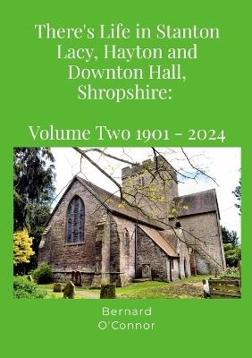 There's Life in Stanton Lacy, Hayton and Downton Hall, Shropshire: Volume Two 1901-2024 - Bernard O'Connor - cover