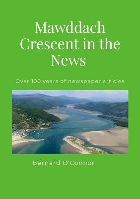 Mawddach Crescent in the News: Over a 100 years of newspaper articles - Bernard O'Connor - cover