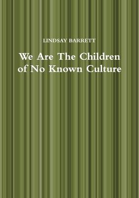 We Are The Children of No Known Culture - Lindsay Barrett - cover
