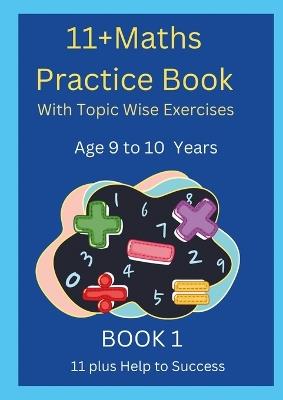 11+MATHS Practice Book With topic wise Exercises AGE-9 to 10 Years Book 1 - 11 Plus Help to Success - cover