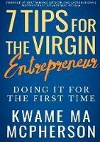 7 Tips for the Virgin Entrepreneur - doing it for the first time - Kwame Ma McPherson - cover