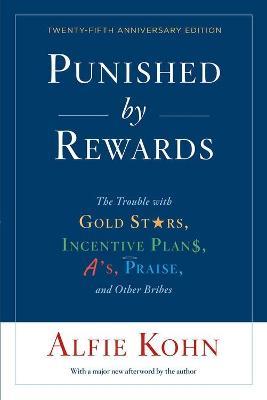 Punished By Rewards: Twenty-Fifth Anniversary Edition: The Trouble with Gold Stars, Incentive Plans, A's, Praise, and Other Bribes - Alfie Kohn - cover