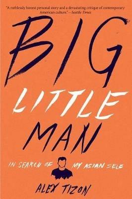 Big Little Man: In Search of My Asian Self - Alex Tizon - cover