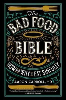 The Bad Food Bible: Why You Can (and Maybe Should) Eat Everything You Thought You Couldn't - Aaron Carroll - cover