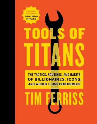 Tools of Titans: The Tactics, Routines, and Habits of Billionaires, Icons, and World-Class Performers - Timothy Ferriss - cover