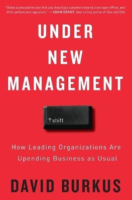 Under New Management: How Leading Organizations Are Upending Business as Usual - David Burkus - cover