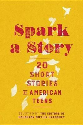 Spark a Story: Twenty Short Stories by American Teens - Houghton Mifflin Harcourt - cover